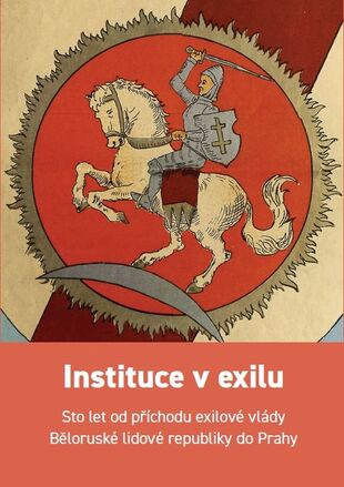 Instituce v exilu: sto let od příchodu exilové vlády Běloruské lidové republiky do Prahy